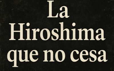 La Hiroshima que no cesa.